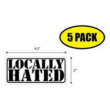 5 PACK 4.5"x2" LOCALLY HATED Sticker Decal Humor Funny VG0090 - $6.53