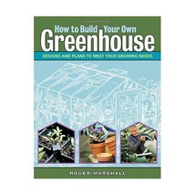 How to Build Your Own Greenhouse: Designs and Plans to Meet Your Growing Needs M - £22.89 GBP