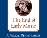 The End of Early Music: A Period Performer&#39;s History of Music for the Tw... - $29.65