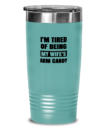 Man Wife Tumbler I&#39;m Tired of Being My Wife&#39;s Arm Candy Teal-T-20oz  - £22.63 GBP