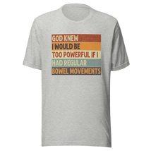 God Knew I Would Be Too Powerful If I Had Regular Bowel Movement Unisex t-Shirt  - £16.21 GBP+