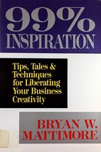 99% Inspiration: Tips for Liberating Business Creativity by Bryan Mattimore  - £1.70 GBP