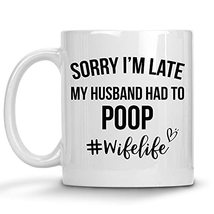 Funny Wife Mug, Sorry I&#39;m Late My Husband Had To Poop, Wife Birthday Gift Ideas, - £12.13 GBP