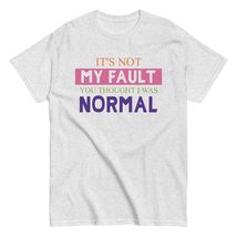 It&#39;s Not My Fault You Thought I was Normal Unisex T-Shirt, Humorous and ... - £16.01 GBP