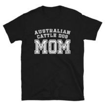 Australian Cattle Dog Mom Cute For Fur Baby Mother Pet T-Shirt - £20.68 GBP
