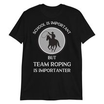 PersonalizedBee School is Important But Team Roping is Importanter T-Shirt | Cow - $19.55+