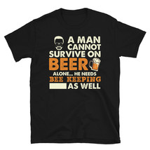 A Man Cannot Survive On Beer Alone He Needs Bee Keeping As Well T-shirt - £15.94 GBP