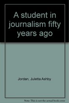 A student in journalism fifty years ago [Jan 01, 1927] Jordan, Juletta Ashby - £3,710.05 GBP