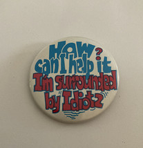 How Can I Help It? I&#39;m Surrounded By Idiots Button Pin - £11.71 GBP