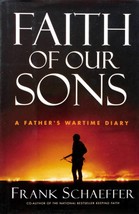 Faith of Our Sons: A Father&#39;s Wartime Story by Frank Schaeffer / 2004 HC 1st Ed. - £4.50 GBP