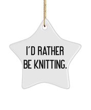 Brilliant Knitting Star Ornament, I&#39;d Rather Be Knitting for Friends - £13.30 GBP
