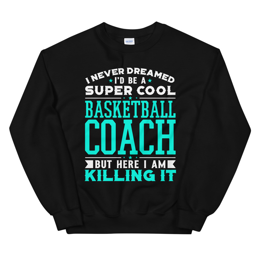 I Never Dreamed I'd Be A Super Cool Basketball Coach Shirt Unisex Sweatshirt