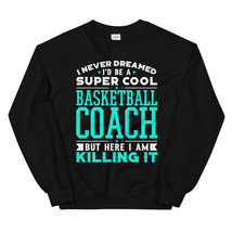 I Never Dreamed I&#39;d Be A Super Cool Basketball Coach Shirt Unisex Sweatshirt - £23.72 GBP