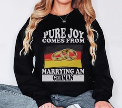 Pure Joy Comes from Marrying a German, Germany sweatshirt, Germany Gift, Married - £36.21 GBP