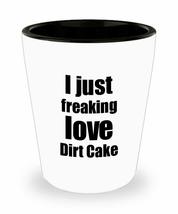 Dirt Cake Lover Shot Glass I Just Freaking Love Funny Gift Idea For Liquor Lover - £10.10 GBP