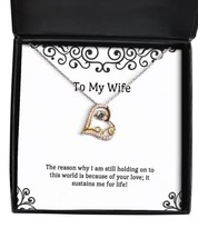 New Wife, The Reason why I am Still Holding on to This World is Because ... - $48.95