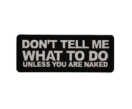 Don&#39;t Tell Me What To Do Unless You&#39;re Naked 4&quot; X 1.5 iron on patch (7741) (D12) - £4.66 GBP
