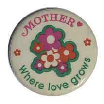 Mother’s Day Where Love Grows Flowers Pinback Button Pin 1-3/4” - $5.00