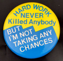 Hard Work Never Killed Anybody But I’m Not Taking Any Chances Button Vintage - £7.12 GBP