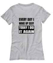 Funny T Shirt Every Day I Wake Up Sexy Ash-W-Tee - £16.82 GBP