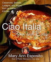 Ciao Italia Slow and Easy: Casseroles, Braises, Lasagne, and Stews from ... - $15.17