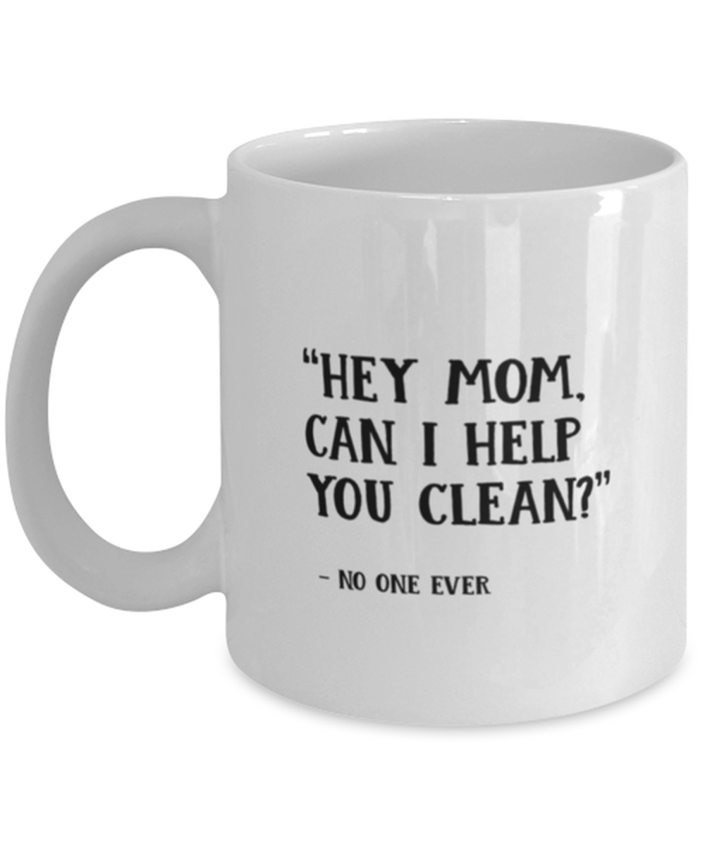 Funny Mom Gift, &quot;Hey Mom, Can I Help You Clean?&quot; No One Ever, Unique Best  - $19.90