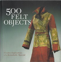 500 Felt Objects Creative Explorations of a Remarkable Material  Mornu T... - $24.70
