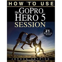 GoPro: How To Use The GoPro HERO 5 Session Jordan Hetrick - £30.05 GBP