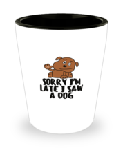 Shot Glass Party Funny Sorry I&#39;m Late I Saw A Dog Pet Lover  - £15.69 GBP