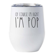 Of Course I&#39;m Right I&#39;m Pop Tumbler 12oz Father Funny Cup Christmas Gift For Dad - £17.95 GBP