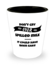 Don&#39;t Cry Over Spilled Milk It Could Have Been Sake Shot Glass  - $12.95