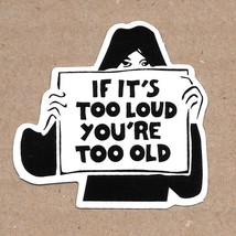 If It&#39;s Too Loud You&#39;re Too Old - Vinyl Sticker 2&quot; x 2&quot;  Waterproof Durable - $3.95