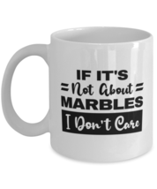 Marbles Collector Coffee Mug - If It&#39;s Not About I Don&#39;t Care - 11 oz Funny  - £11.95 GBP