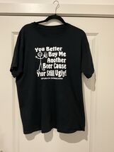You Better Buy Me Another Beer Cause Your Still Ugly Drinking Men&#39;s Tee ... - $10.00