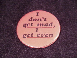 I Don&#39;t Get Mad I Get Even Slogan Pinback Button, Pin - £5.55 GBP