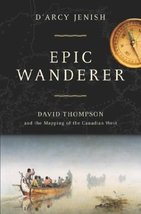 Epic Wanderer - David Thompson and the Mapping of the Canadian West [Hardcover]  - $29.00