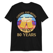 Cheers and Beers to My 80 Years T Shirt 80th Birthday 80 Years Old Gift T-Shirt  - $19.55+