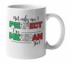 Not Only Am I Perfect, I&#39;m Mexican Too! Coffee &amp; Tea Mug, Decor &amp; Party ... - £15.52 GBP+