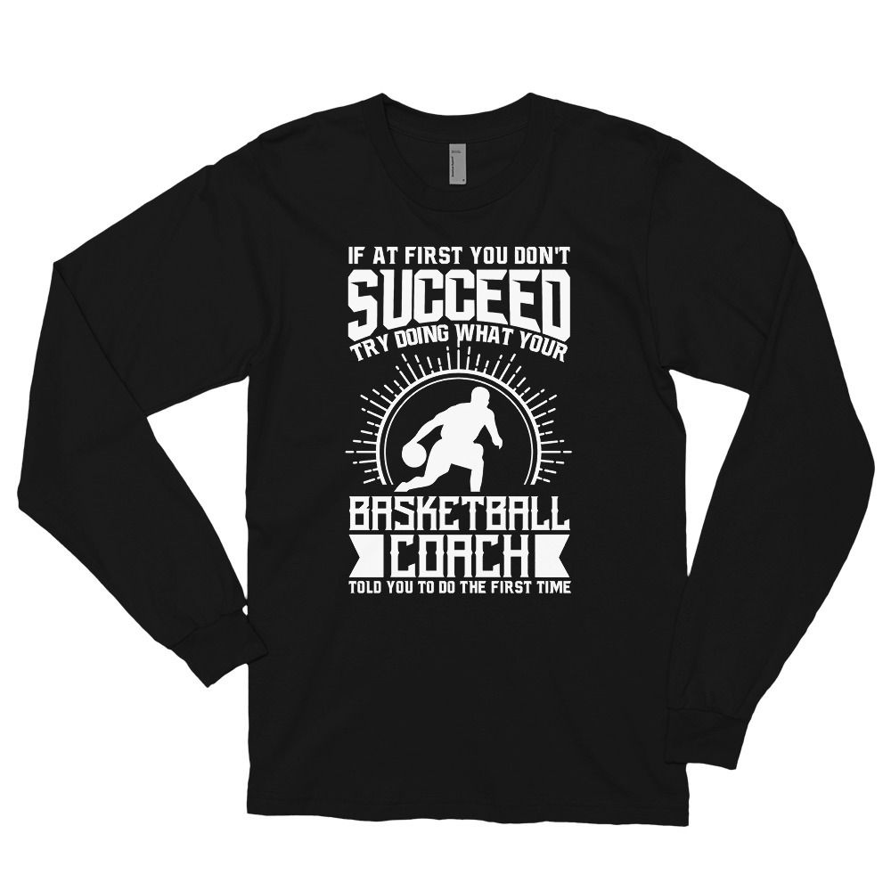 Basketball Coach Shirt Try Doing What Your Basketball Coach Told You To Do Long