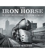 The Iron Horse: The History and Development of the Steam Locomotive.New Book. - $22.72