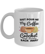 Coffee Mug Funny Just Pour Me My Coffee Hand Me My Crochet now slowly back  - £12.13 GBP