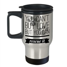 Dog Cat Mom Dad Gift You Can&#39;t Buy Love But You Can Rescue It Travel Mug 14 oz. - £18.92 GBP