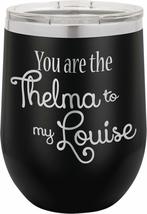 You Are The Thelma To My Louise - 12oz wine tumbler with lid - 100% Stainless St - £15.47 GBP