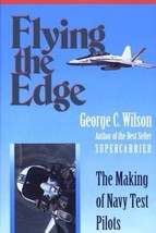 Flying the Edge: The Making of Navy Test Pilots Wilson, George C. - $4.90