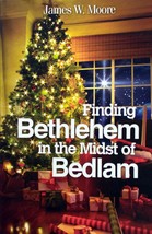 Finding Bethlehem in the Midst of Bedlam by James W. Moore / 2015 Abingdon Press - $2.27