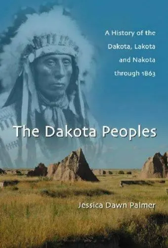 The Dakota Peoples: A History of the Dakota, Lakota and Nakota Through 1863 - $148.69