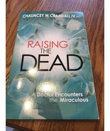 Raising the Dead: A Doctor Encounters the Miraculous: By Crandall, Chaun... - $17.80