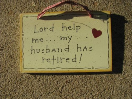 Wood Sign  35200-Lord Help Me ..My Husband has retired! - £1.55 GBP