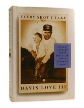 Davis Love Iii EVERY SHOT I TAKE Lessons Learned about Golf, Life, and a Father&#39; - $57.95