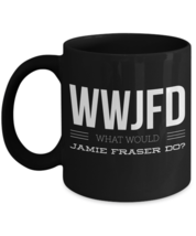 Funny Outlander Mug WWJFD What Would Jamie Fraser Do JAMMF Outlander Gift Black - £19.89 GBP